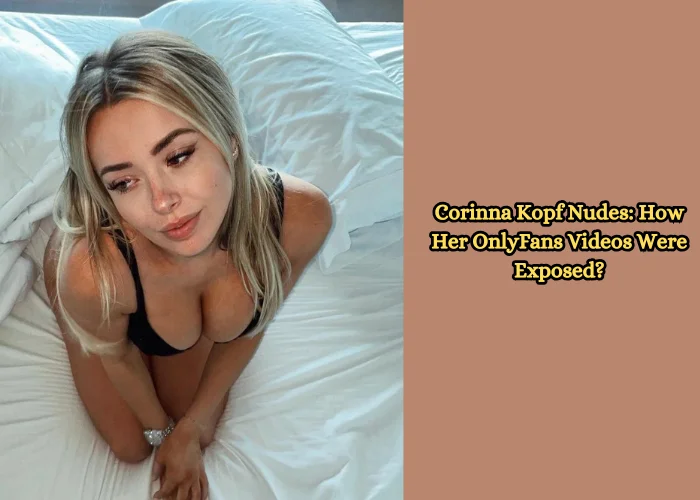 Corinna Kopf Nudes: How Her OnlyFans Videos Were Exposed?