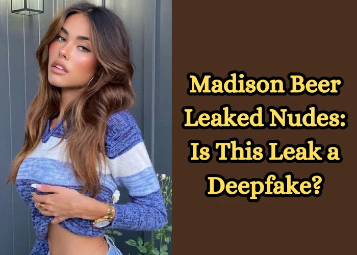 Madison Beer Leaked Nudes Is This Leak a Deepfake